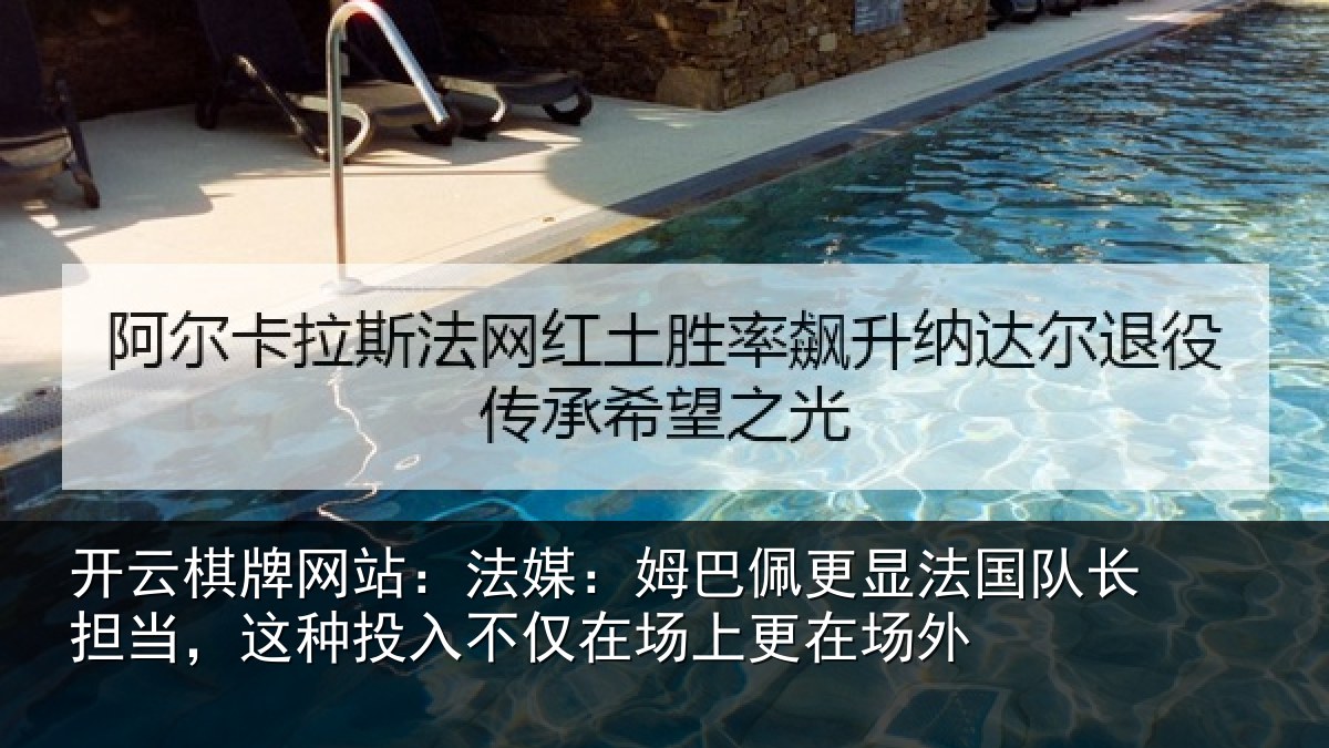开云棋牌网站：法媒：姆巴佩更显法国队长担当，这种投入不仅在场上更在场外