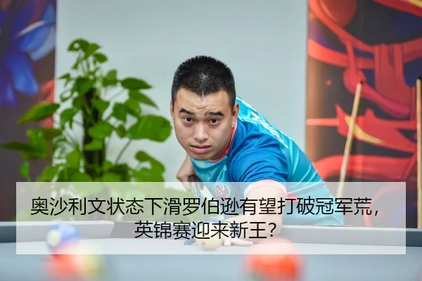 奥沙利文状态下滑罗伯逊有望打破冠军荒，英锦赛迎来新王？